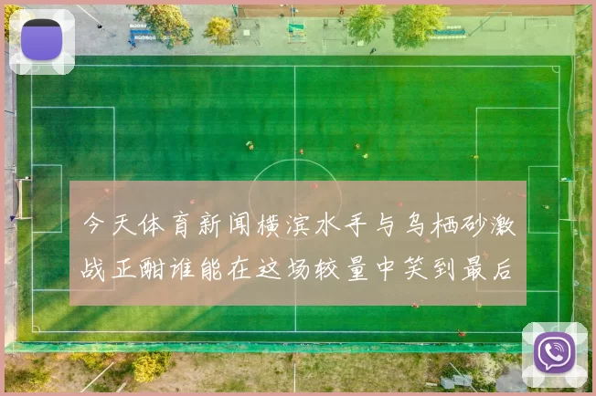 今天体育新闻横滨水手与乌栖砂激战正酣谁能在这场较量中笑到最后